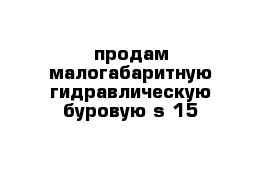 продам малогабаритную гидравлическую буровую s-15